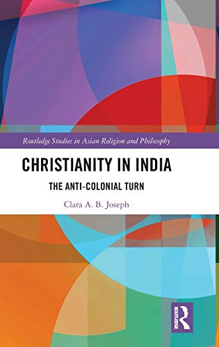Christianity in India The Anti-Colonial Turn [Hardcover]