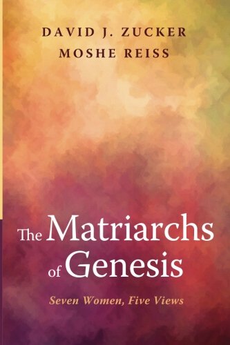 The Matriarchs Of Genesis Seven Women, Five Views [Paperback]