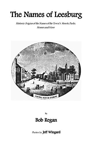 Names of Leesburg  Historic Origins of the Towns Streets, Park, Homes and More [Paperback]