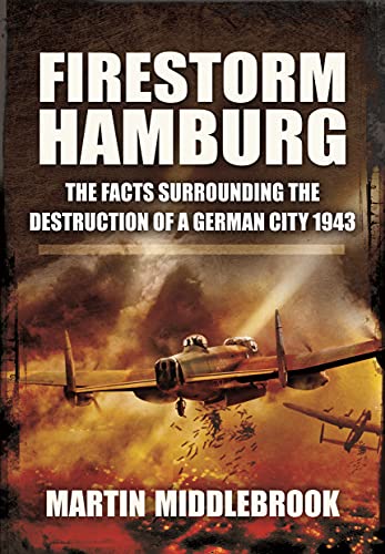 Firestorm Hamburg The Facts Surrounding The Destruction of a German City 1943 [Paperback]