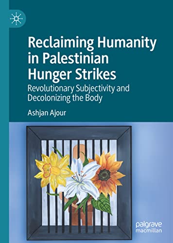 Reclaiming Humanity in Palestinian Hunger Strikes Revolutionary Subjectivity an [Hardcover]
