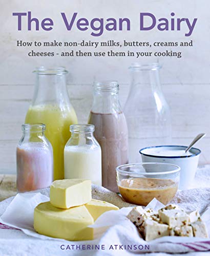 The Vegan Dairy How to Make Your Own Non-dairy Milks, Butters, Ice Creams and C [Hardcover]