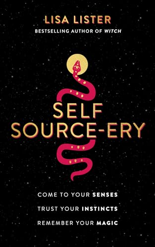 Self Source-ery Come to Your Senses. Trust Your Instincts. Remember Your Magic. [Paperback]