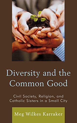 Diversity and the Common Good Civil Society, Religion, and Catholic Sisters in  [Hardcover]