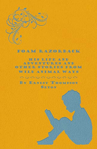 Foam Razorback - His Life and Adventures and Other Stories from Wild Animal Ways [Paperback]