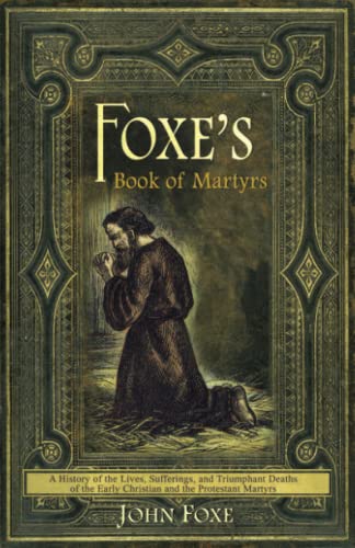Foxe's Book of Martyrs A History of the Lives, Sufferings, and Triumphant Death [Paperback]