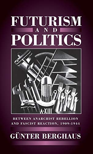 Futurism and Politics Between Anarchist Rebellion and Fascist Reaction, 1909-19 [Hardcover]