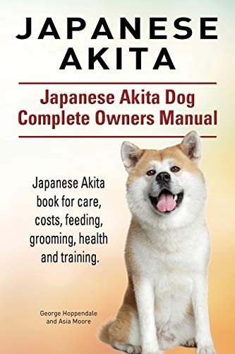 Japanese Akita. Japanese Akita Dog Complete Owners Manual. Japanese Akita Book F [Paperback]