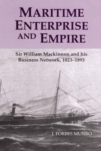 Maritime Enterprise and Empire Sir William Mackinnon and His Business Network,  [Hardcover]