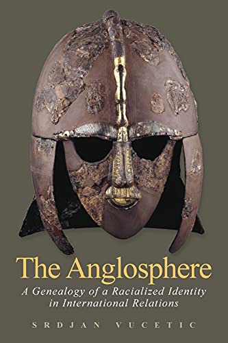 The Anglosphere A Genealogy of a Racialized Identity in International Relations [Paperback]