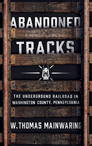 Abandoned Tracks  The Underground Railroad in Washington County, Pennsylvania [Hardcover]