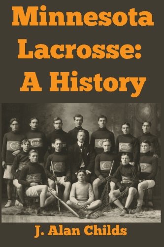 Minnesota Lacrosse  A History [Paperback]