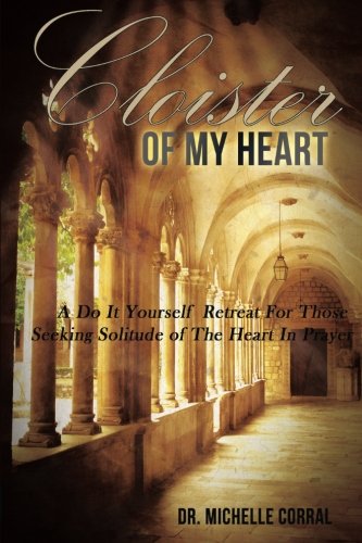 Cloister Of My Heart A Do It Yourself  Retreat For Those  Seeking Solitude Of T [Paperback]