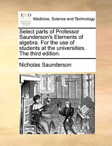 Select Parts of Professor Saunderson's Elements of Algebra for the Use of Studen [Paperback]