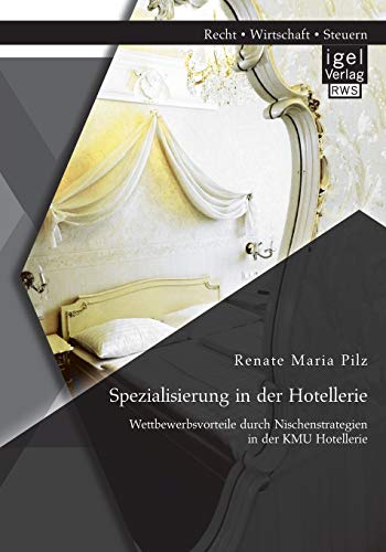 Spezialisierung In Der Hotellerie Wettbewerbsvorteile Durch Nischenstrategien I [Paperback]