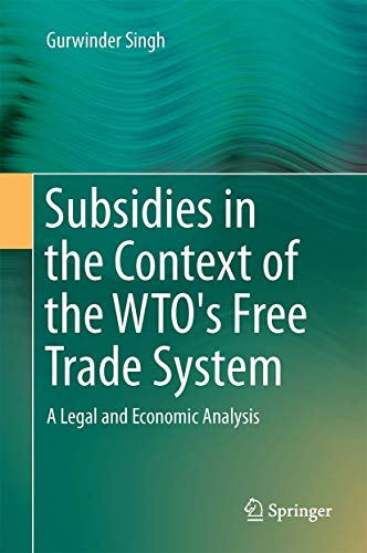 Subsidies in the Context of the WTO's Free Trade System A Legal and Economic An [Hardcover]
