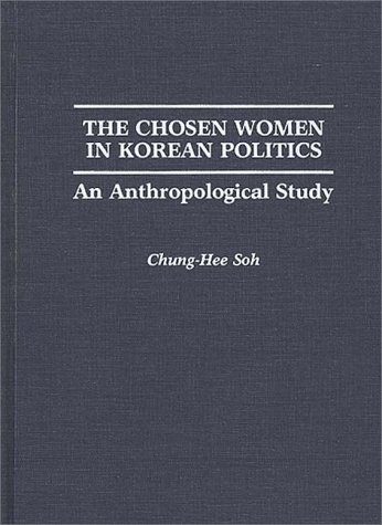 The Chosen Women In Korean Politics An Anthropological Study [Hardcover]