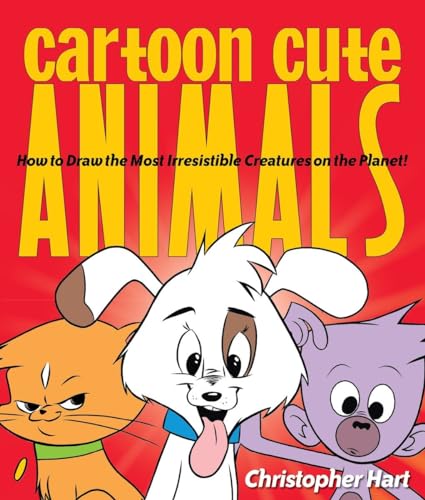 Cartoon Cute Animals How to Draw the Most Irresistible Creatures on the Planet [Paperback]