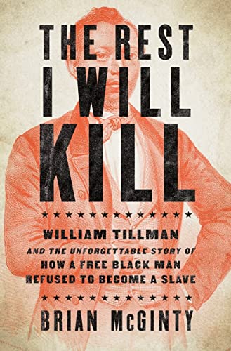 The Rest I Will Kill William Tillman and the Unforgettable Story of How a Free  [Hardcover]