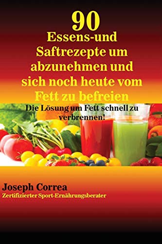 90 Essens- Und Saftrezepte Um Abzunehmen Und Sich Noch Heute Vom Fett Zu Befreie [Paperback]
