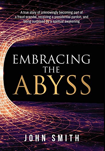 Embracing The Abyss A True Story Of Unknowingly Becoming Part Of A Fraud Scanda [Hardcover]