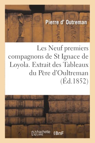 Neuf Premiers Compagnons de St Ignace de Loyola. Extrait des Tableaux du Pre D' [Paperback]