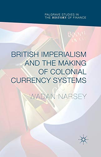 British Imperialism and the Making of Colonial Currency Systems [Paperback]
