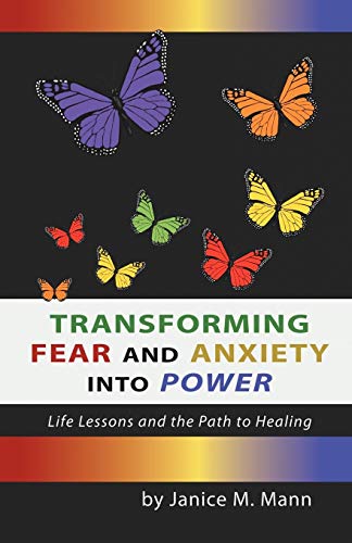 Transforming Fear and Anxiety into Power  Life Lessons and the Path to Healing [Paperback]