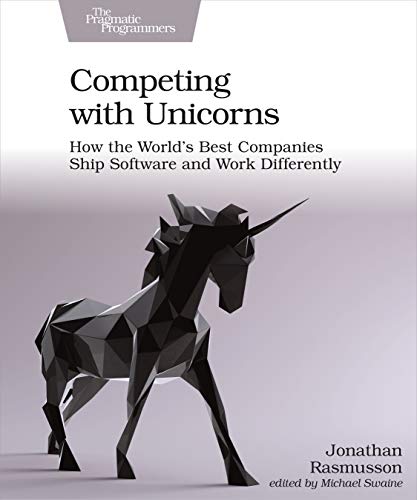 Competing with Unicorns How the World's Best Companies Ship Software and Work D [Paperback]