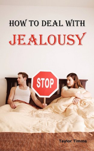 How To Deal With Jealousy Overcoming Jealousy And Possessiveness Is Vital For A [Paperback]
