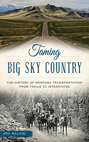 Taming Big Sky Country  The History of Montana Transportation from Trails to In [Hardcover]