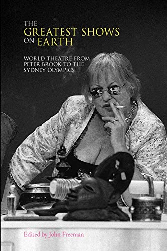 The Greatest Shows on Earth World Theatre from Peter Brook to the Sydney Olympi [Paperback]
