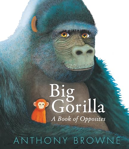 Big Gorilla A Book of Opposites [Hardcover]