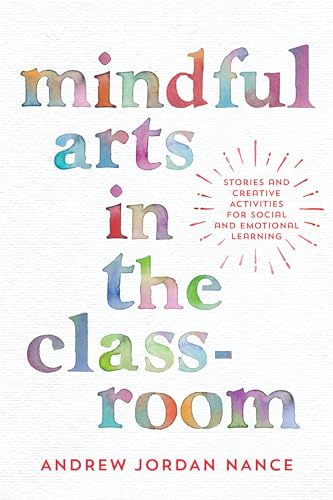 Mindful Arts in the Classroom Stories and Creative Activities for Social and Em [Paperback]