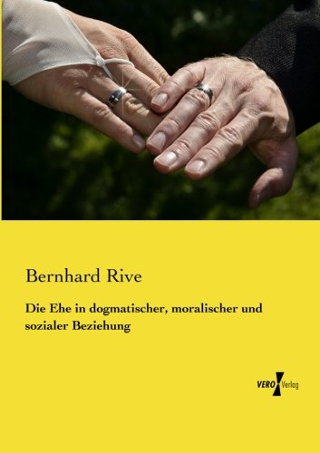Die Ehe in Dogmatischer, Moralischer und Sozialer Beziehung [Paperback]