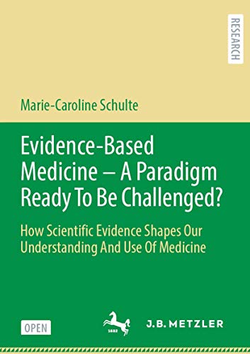 Evidence-Based Medicine - A Paradigm Ready To Be Challenged How Scientific Evi [Paperback]