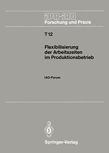 Flexibilisierung der Arbeitszeiten im Produktionsbetrieb IAO-Forum 9. November  [Paperback]