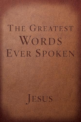 The Greatest Words Ever Spoken Everything Jesus Said About You, Your Life, and  [Paperback]