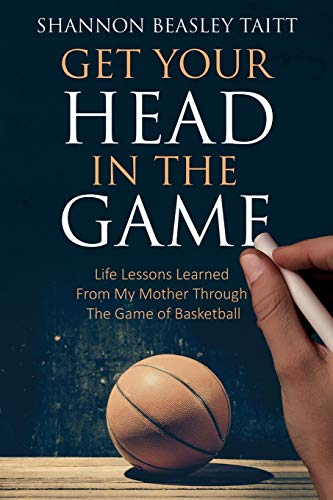 Get Your Head In The Game Life Lessons Learned From My Mother Through The Game  [Paperback]