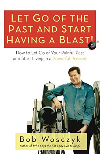 Let Go Of The Past And Start Having A Blast How To Let Go Of Your Painful Past  [Paperback]