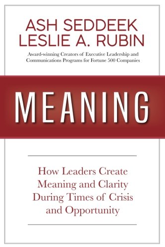 Meaning  How Leaders Create Meaning and Clarity During Times of Crisis and Oppo [Paperback]