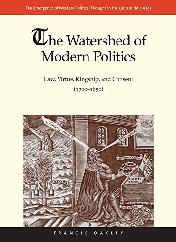 The Watershed of Modern Politics Law, Virtue, Kingship, and Consent (13001650) [Hardcover]