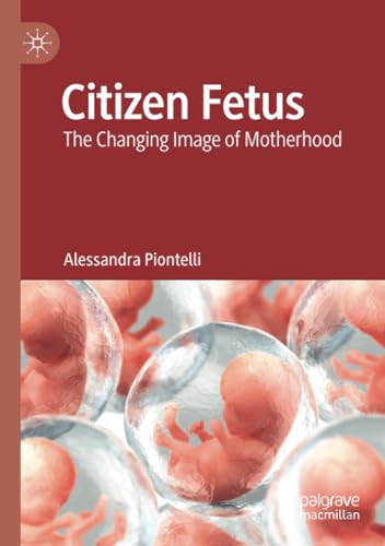 Citizen Fetus The Changing Image of Motherhood [Paperback]