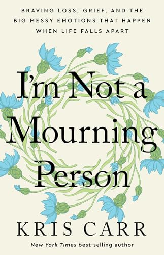 I'm Not a Mourning Person Braving Loss, Grief, and the Big Messy Emotions That  [Hardcover]