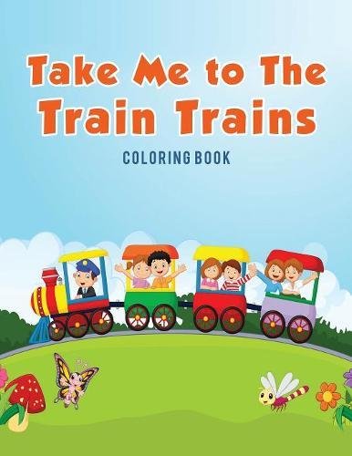 Take Me To The Train Trains Coloring Book [Paperback]