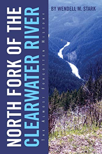 North Fork Of The Clearwater River The Almost Forgotten History [Paperback]