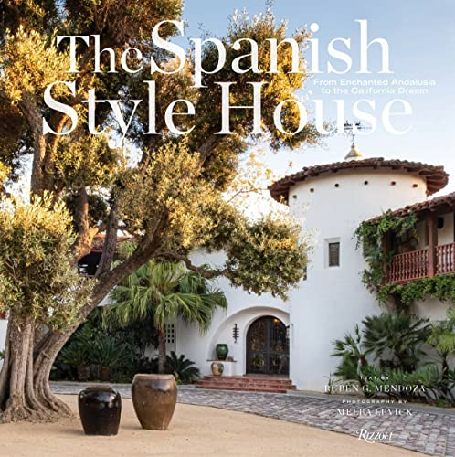 The Spanish Style House: From Enchanted Andalusia to the California Dream [Hardcover]
