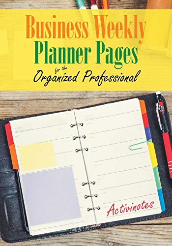 Business Weekly Planner Pages for the Organized Professional [Paperback]