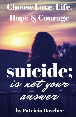 Suicide Is Not Your Answer  Choose Life, Love, Courage, Hope [Paperback]