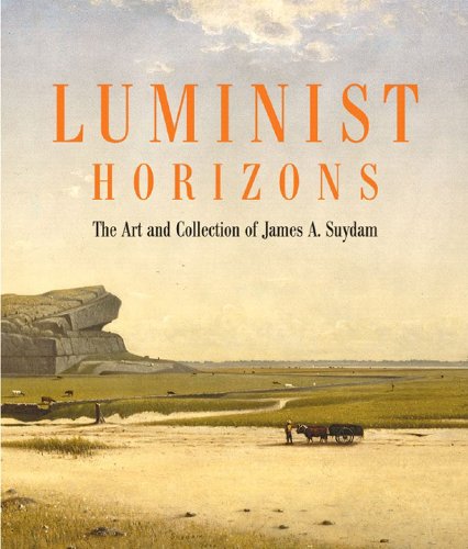 Luminist Horizons The Art and Collection of James A. Suydam [Hardcover]